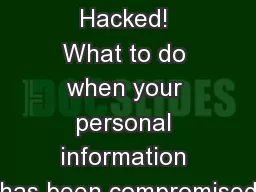 You’ve Been Hacked! What to do when your personal information has been compromised