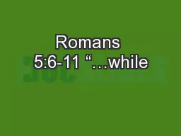 Romans 5:6-11 “…while