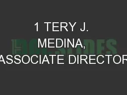 1 TERY J. MEDINA, ASSOCIATE DIRECTOR