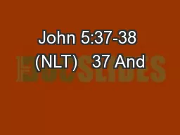 John 5:37-38 (NLT)   37 And