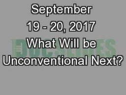 September 19 - 20, 2017 What Will be Unconventional Next?