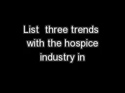 List  three trends  with the hospice industry in