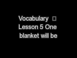 Vocabulary  	 Lesson 5 One blanket will be