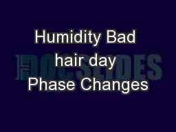 Humidity Bad hair day Phase Changes