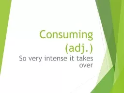 Consuming (adj.) So very intense it takes over