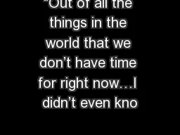 “Out of all the things in the world that we don’t have time for right now…I didn’t