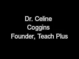 Dr. Celine Coggins Founder, Teach Plus
