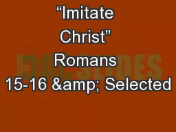“Imitate Christ” Romans 15-16 & Selected