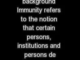 IMMUNITY background Immunity refers to the notion that certain persons, institutions and