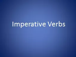 Imperative Verbs Imperative verbs are used to issue commands.