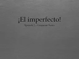 ¡ El  imperfecto ! Spanish 2 – Grammar Notes