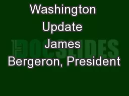 Washington Update James Bergeron, President