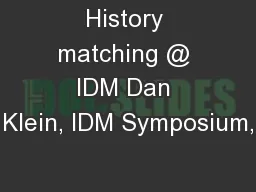 History matching @ IDM Dan Klein, IDM Symposium,