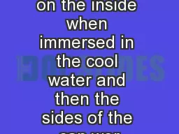 The can cooled down on the inside when immersed in the cool water and then the sides of