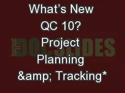 What’s New QC 10? Project Planning & Tracking*