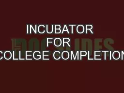 INCUBATOR FOR  COLLEGE COMPLETION