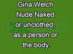 Gina Welch Nude Naked or unclothed, as a person or the body.