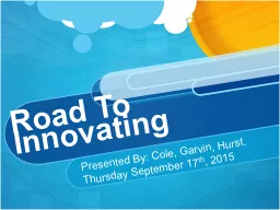 Road To Innovating Presented By: Cole, Garvin, Hurst.