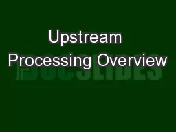 Upstream Processing Overview