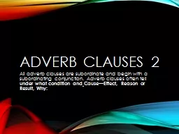 ADVERB CLAUSES 2 All adverb clauses are subordinate and begin with a subordinating conjunction.