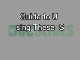 Guide to U sing These  S