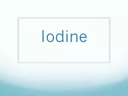 Iodine Iodine The body uses iodine to synthesize thyroid hormones.