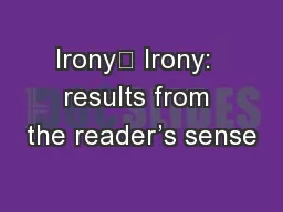 Irony	 Irony:  results from the reader’s sense