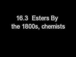 16.3  Esters By the 1800s, chemists