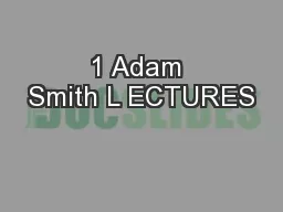 1 Adam Smith L ECTURES