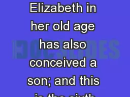 “Behold, your Kinswoman Elizabeth in her old age has also conceived a son; and this
