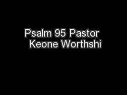 Psalm 95 Pastor  Keone Worthshi