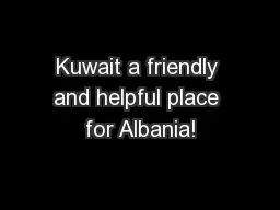 Kuwait a friendly and helpful place for Albania!