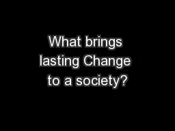 What brings lasting Change to a society?