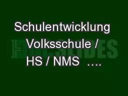 Schulentwicklung Volksschule / HS / NMS  ….