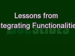 Lessons from Integrating Functionalities