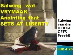Salwing    wat  VRYMAAK Anointing that SETS AT LIBERTY