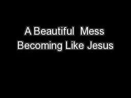 A Beautiful  Mess Becoming Like Jesus