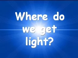 Where do we get light? A