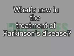 What’s new in the  treatment of Parkinson’s disease?