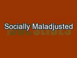 Socially Maladjusted