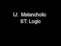 IJ:  Melancholic ST: Logic