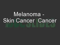Melanoma - Skin Cancer  Cancer