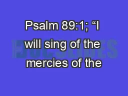Psalm 89:1; “I will sing of the mercies of the