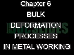 Chapter 6 BULK DEFORMATION PROCESSES IN METAL WORKING
