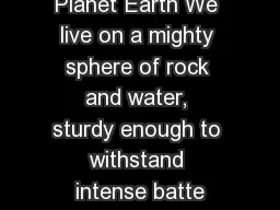 Planet Earth We live on a mighty sphere of rock and water, sturdy enough to withstand intense batte
