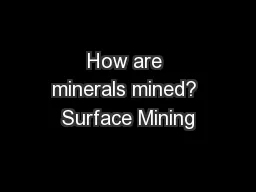 How are minerals mined? Surface Mining