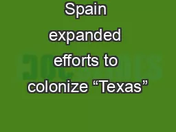 Spain expanded efforts to colonize “Texas”