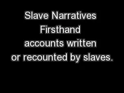 Slave Narratives Firsthand accounts written or recounted by slaves.