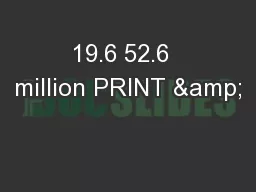 19.6 52.6  million PRINT &