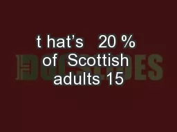 t hat’s   20 % of  Scottish adults 15